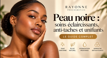 Peau noire : soins éclaircissants, anti-taches et unifiants — le guide complet Rayonne